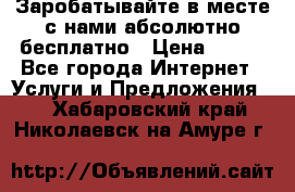 Заробатывайте в месте с нами абсолютно бесплатно › Цена ­ 450 - Все города Интернет » Услуги и Предложения   . Хабаровский край,Николаевск-на-Амуре г.